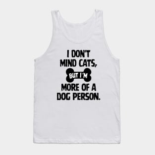 I don't mind cats, but I'm more of a dog person. Tank Top